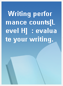 Writing performance counts[Level H]  : evaluate your writing.