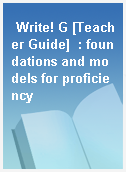 Write! G [Teacher Guide]  : foundations and models for proficiency