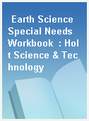 Earth Science Special Needs Workbook  : Holt Science & Technology