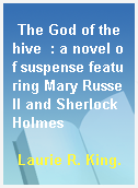 The God of the hive  : a novel of suspense featuring Mary Russell and Sherlock Holmes