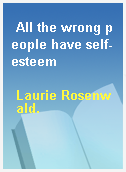 All the wrong people have self-esteem