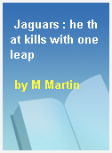 Jaguars : he that kills with one leap
