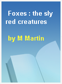 Foxes : the sly red creatures
