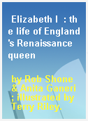 Elizabeth I  : the life of England