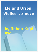 Me and Orson Welles  : a novel