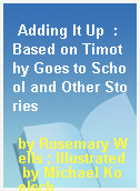 Adding It Up  : Based on Timothy Goes to School and Other Stories