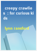 creepy crawlies  : for curious kids