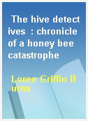 The hive detectives  : chronicle of a honey bee catastrophe