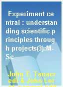 Experiment central : understanding scientific principles through projects(3):M-Sc