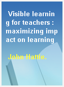 Visible learning for teachers : maximizing impact on learning