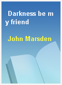 Darkness be my friend
