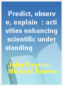 Predict, observe, explain  : activities enhancing scientific understanding