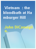 Vietnam  : the bloodbath at Hamburger Hill