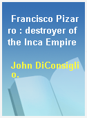 Francisco Pizarro : destroyer of the Inca Empire