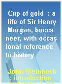Cup of gold  : a life of Sir Henry Morgan, buccaneer, with occasional reference to history
