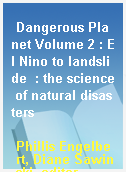 Dangerous Planet Volume 2 : El Nino to landslide  : the science of natural disasters