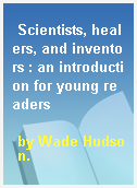 Scientists, healers, and inventors : an introduction for young readers