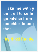 Take me with you  : off-to-college advice from onechick to another